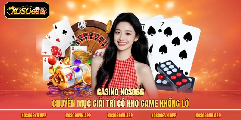 Casino Xoso66 - Chuyên Mục Giải Trí Có Kho Game Khổng Lồ