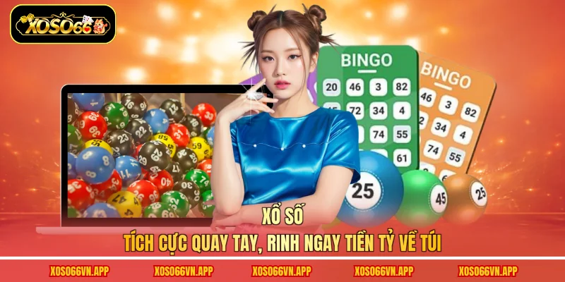 Xổ Số - Tích Cực Quay Tay, Rinh Ngay Tiền Tỷ Về Túi